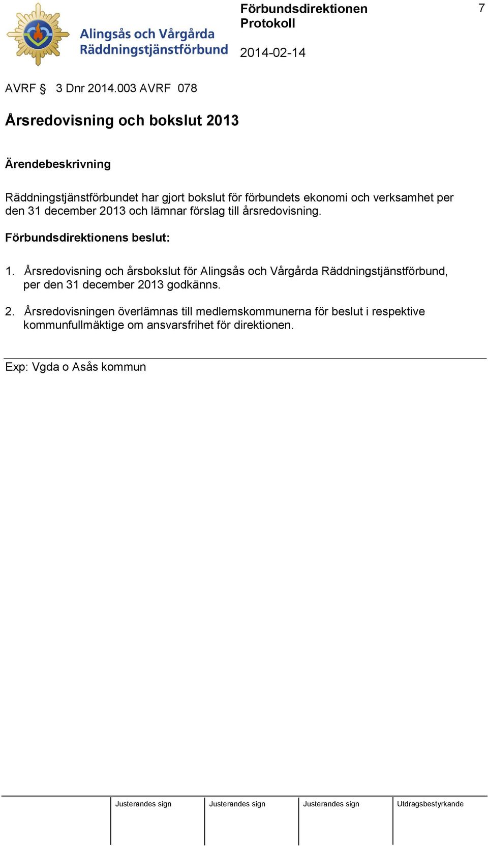 och verksamhet per den 31 december 2013 och lämnar förslag till årsredovisning. Förbundsdirektionens beslut: 1.