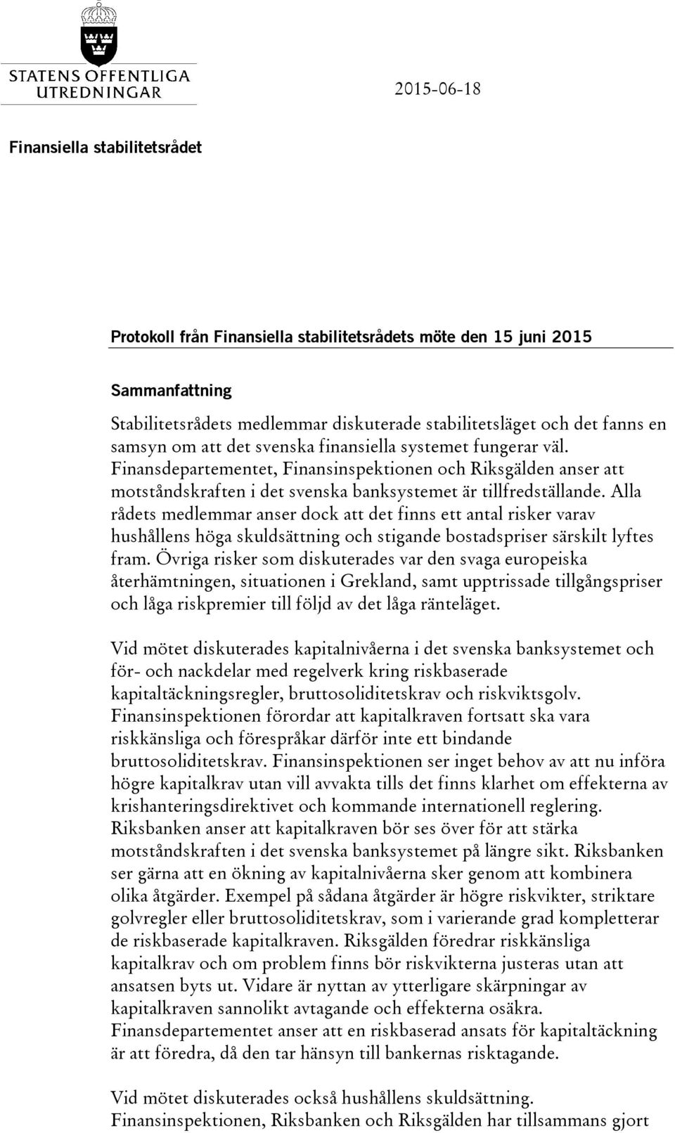 Alla rådets medlemmar anser dock att det finns ett antal risker varav hushållens höga skuldsättning och stigande bostadspriser särskilt lyftes fram.