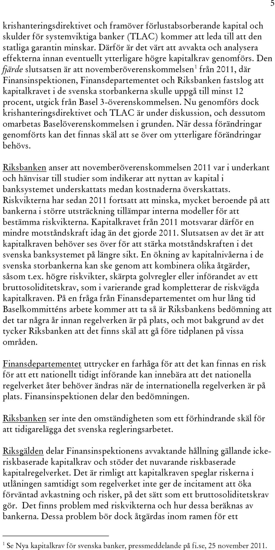 Den fjärde slutsatsen är att novemberöverenskommelsen 1 från 2011, där Finansinspektionen, Finansdepartementet och Riksbanken fastslog att kapitalkravet i de svenska storbankerna skulle uppgå till