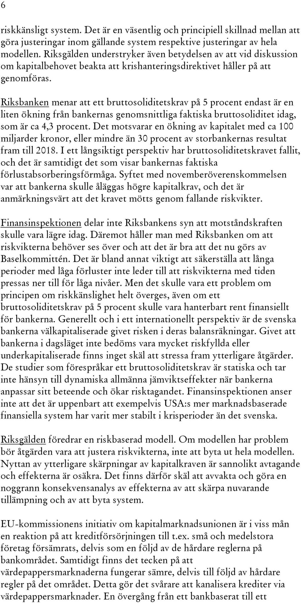 Riksbanken menar att ett bruttosoliditetskrav på 5 procent endast är en liten ökning från bankernas genomsnittliga faktiska bruttosoliditet idag, som är ca 4,3 procent.