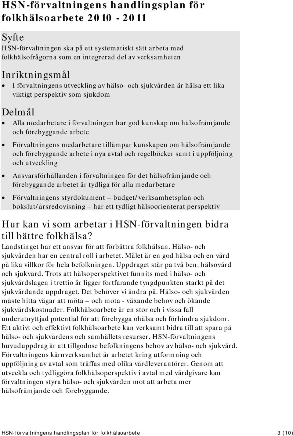 Förvaltningens medarbetare tillämpar kunskapen om hälsofrämjande och förebyggande arbete i nya avtal och regelböcker samt i uppföljning och utveckling Ansvarsförhållanden i förvaltningen för det