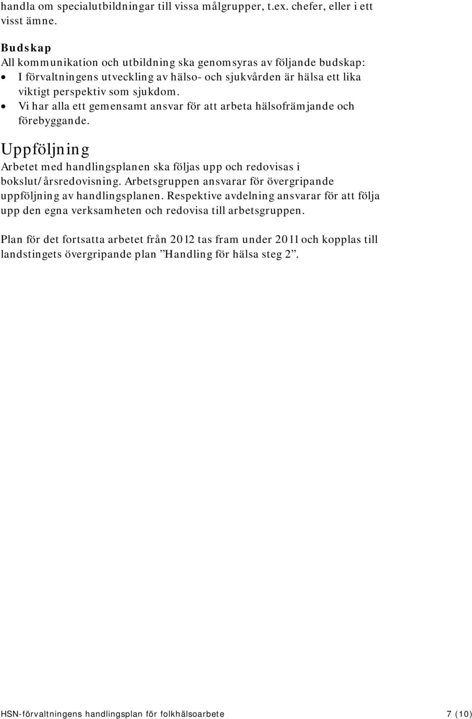 Vi har alla ett gemensamt ansvar för att arbeta hälsofrämjande och förebyggande. Uppföljning Arbetet med handlingsplanen ska följas upp och redovisas i bokslut/årsredovisning.