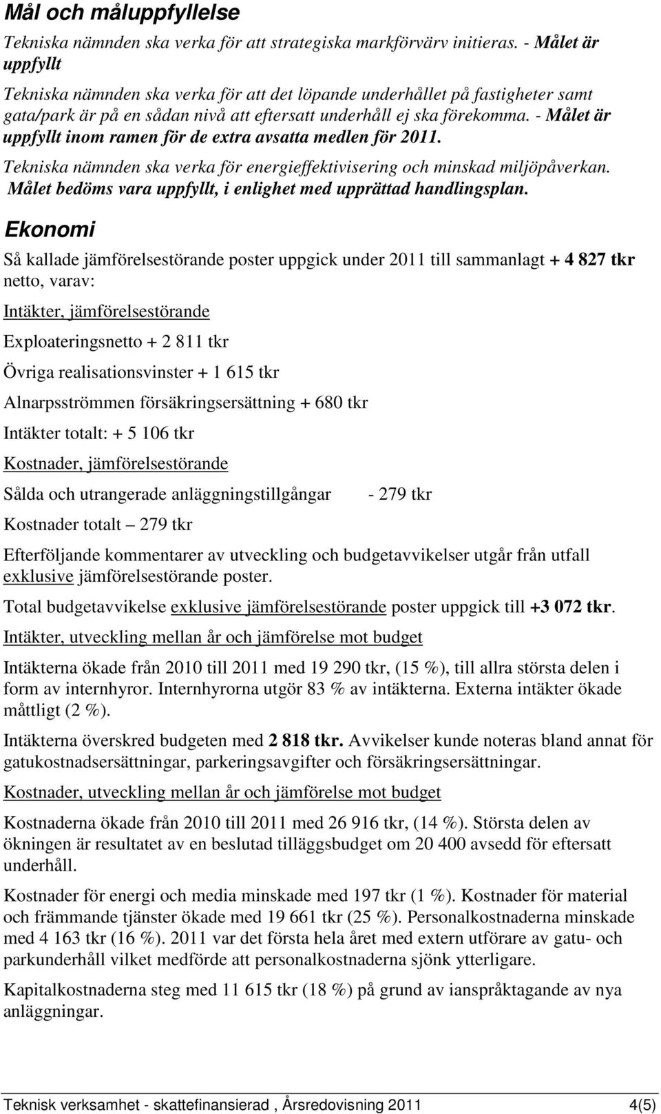 - Målet är uppfyllt inom ramen för de extra avsatta medlen för 2011. Tekniska nämnden ska verka för energieffektivisering och minskad miljöpåverkan.