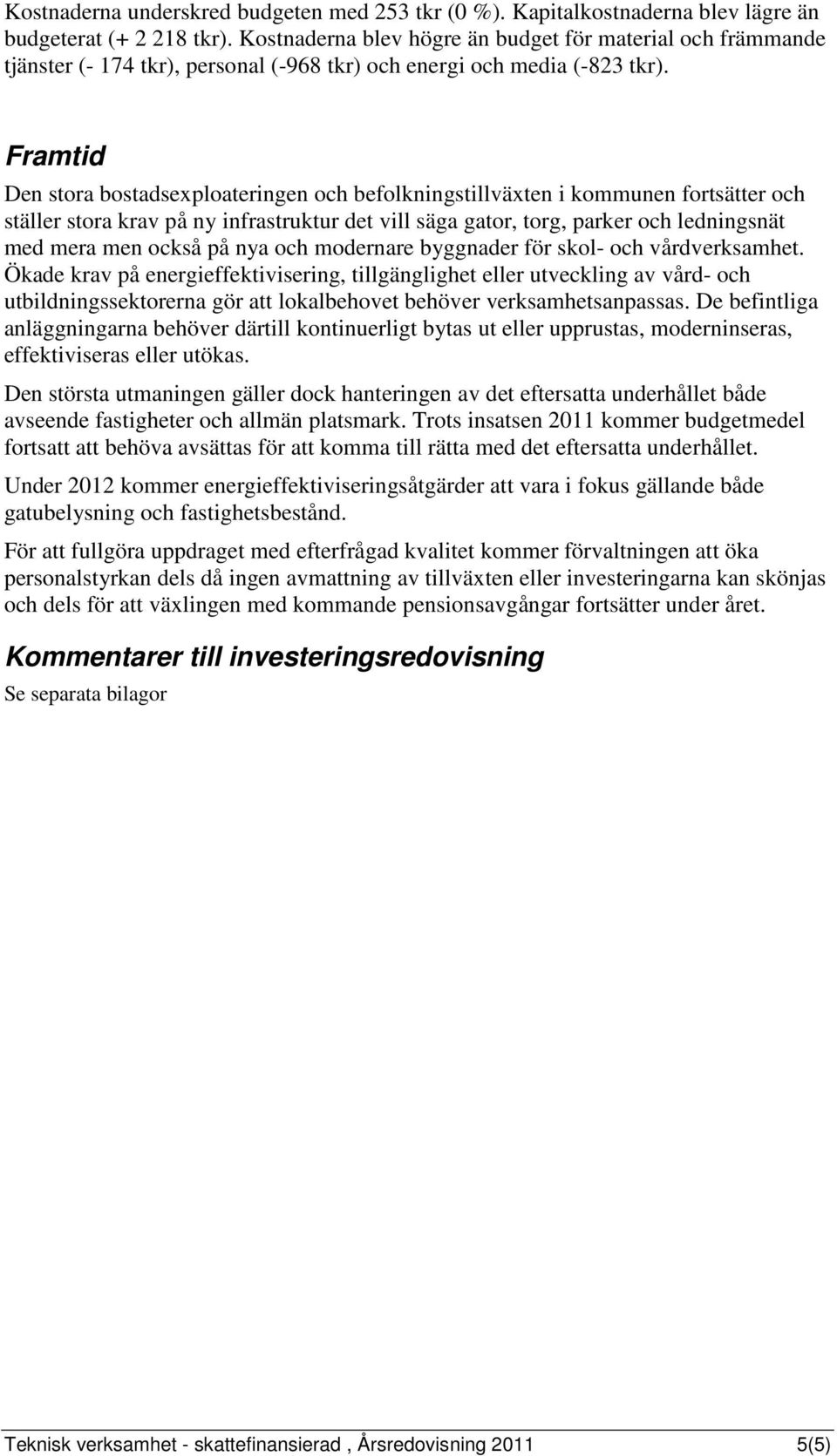 Framtid Den stora bostadsexploateringen och befolkningstillväxten i kommunen fortsätter och ställer stora krav på ny infrastruktur det vill säga gator, torg, parker och ledningsnät med mera men också