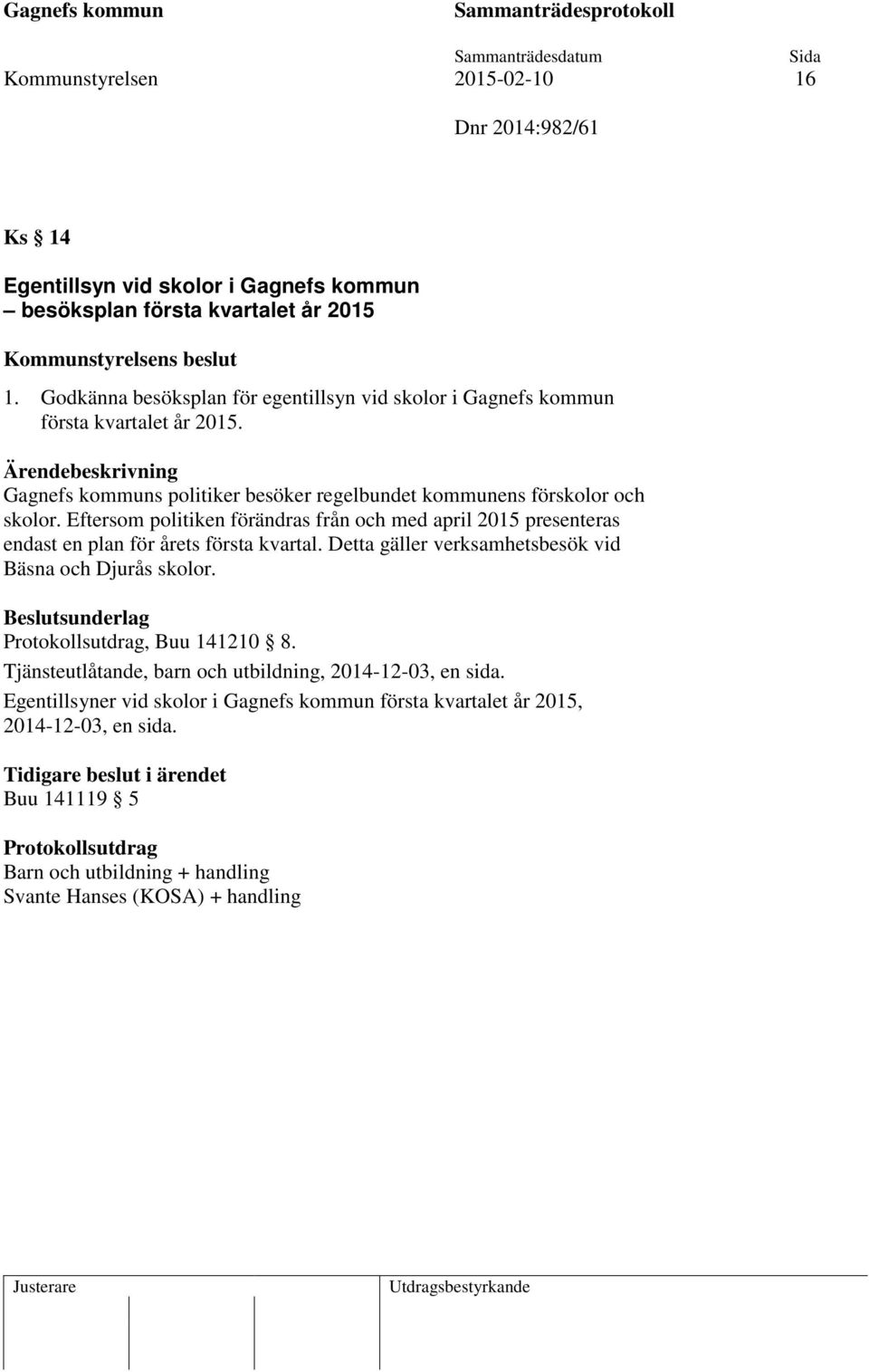 Eftersom politiken förändras från och med april 2015 presenteras endast en plan för årets första kvartal. Detta gäller verksamhetsbesök vid Bäsna och Djurås skolor., Buu 141210 8.