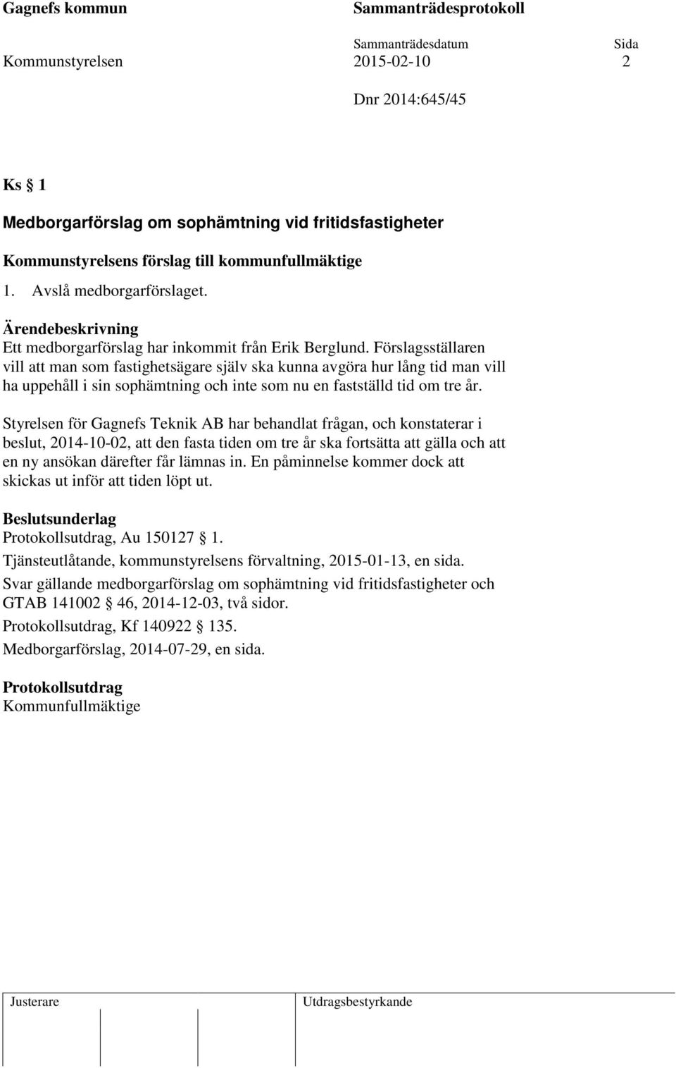 Förslagsställaren vill att man som fastighetsägare själv ska kunna avgöra hur lång tid man vill ha uppehåll i sin sophämtning och inte som nu en fastställd tid om tre år.