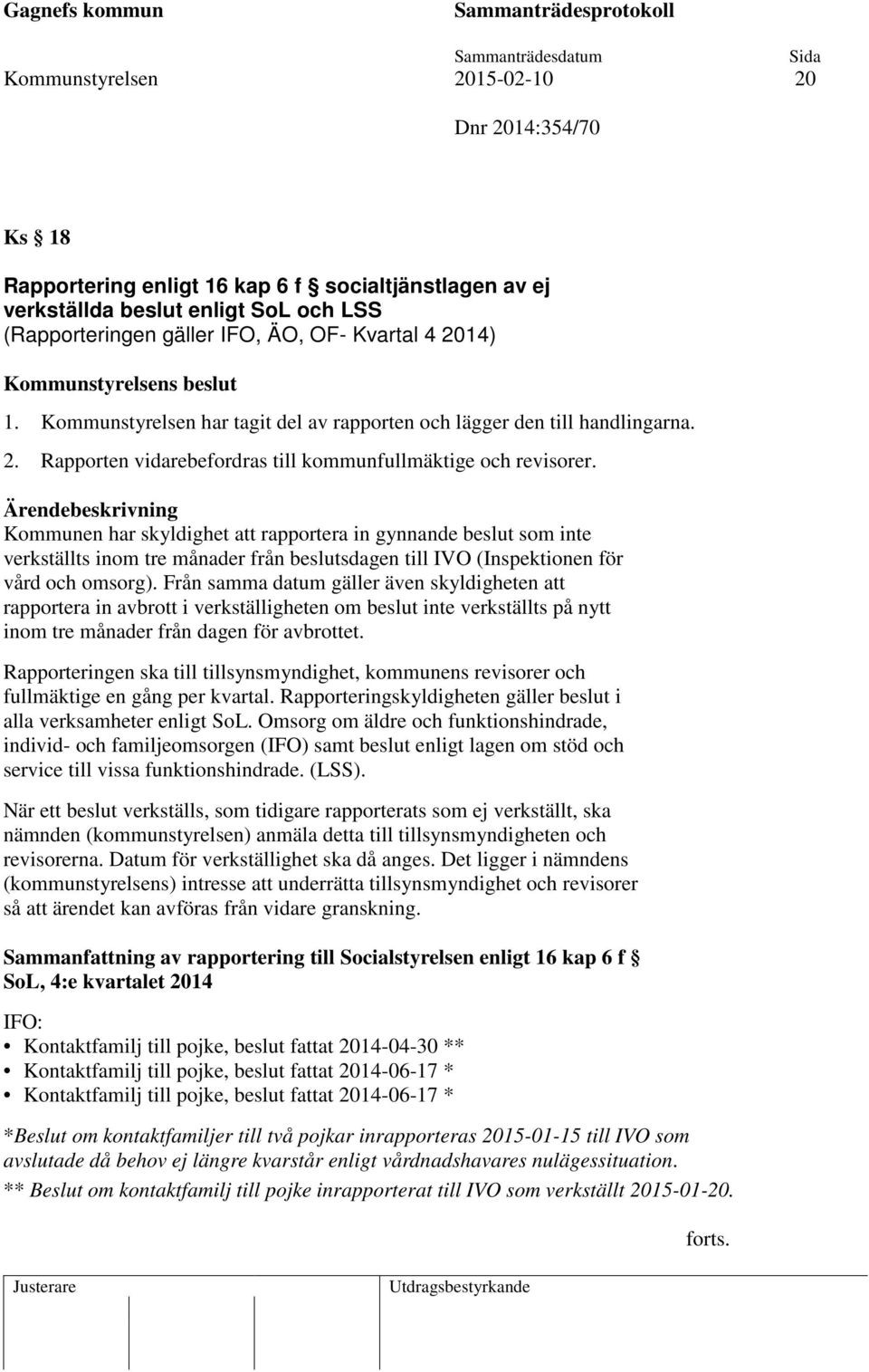 Kommunen har skyldighet att rapportera in gynnande beslut som inte verkställts inom tre månader från beslutsdagen till IVO (Inspektionen för vård och omsorg).