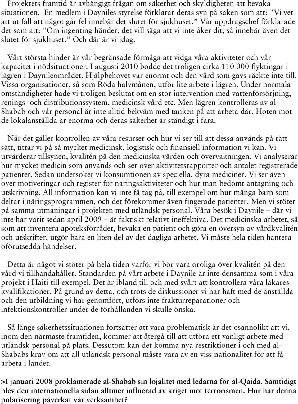 Vår uppdragschef förklarade det som att: "Om ingenting händer, det vill säga att vi inte åker dit, så innebär även det slutet för sjukhuset. Och där är vi idag.