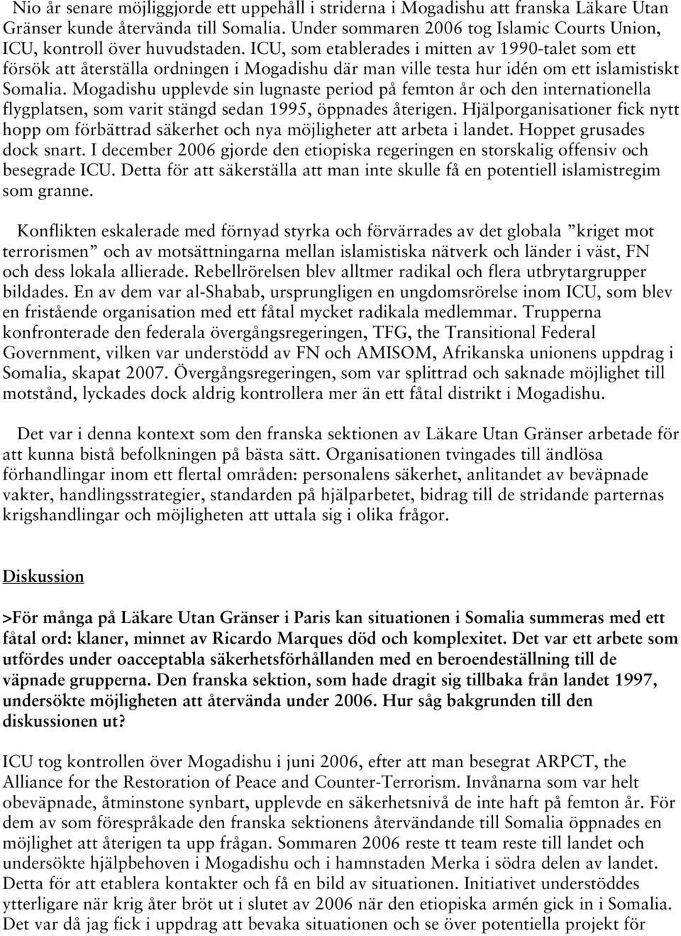 ICU, som etablerades i mitten av 1990-talet som ett försök att återställa ordningen i Mogadishu där man ville testa hur idén om ett islamistiskt Somalia.