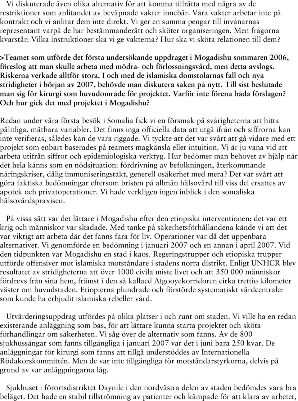 Men frågorna kvarstår: Vilka instruktioner ska vi ge vakterna? Hur ska vi sköta relationen till dem?