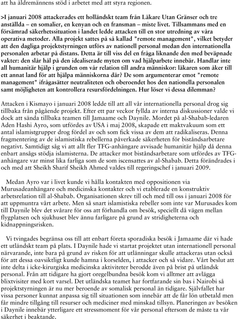 Tillsammans med en försämrad säkerhetssituation i landet ledde attacken till en stor utredning av våra operativa metoder.