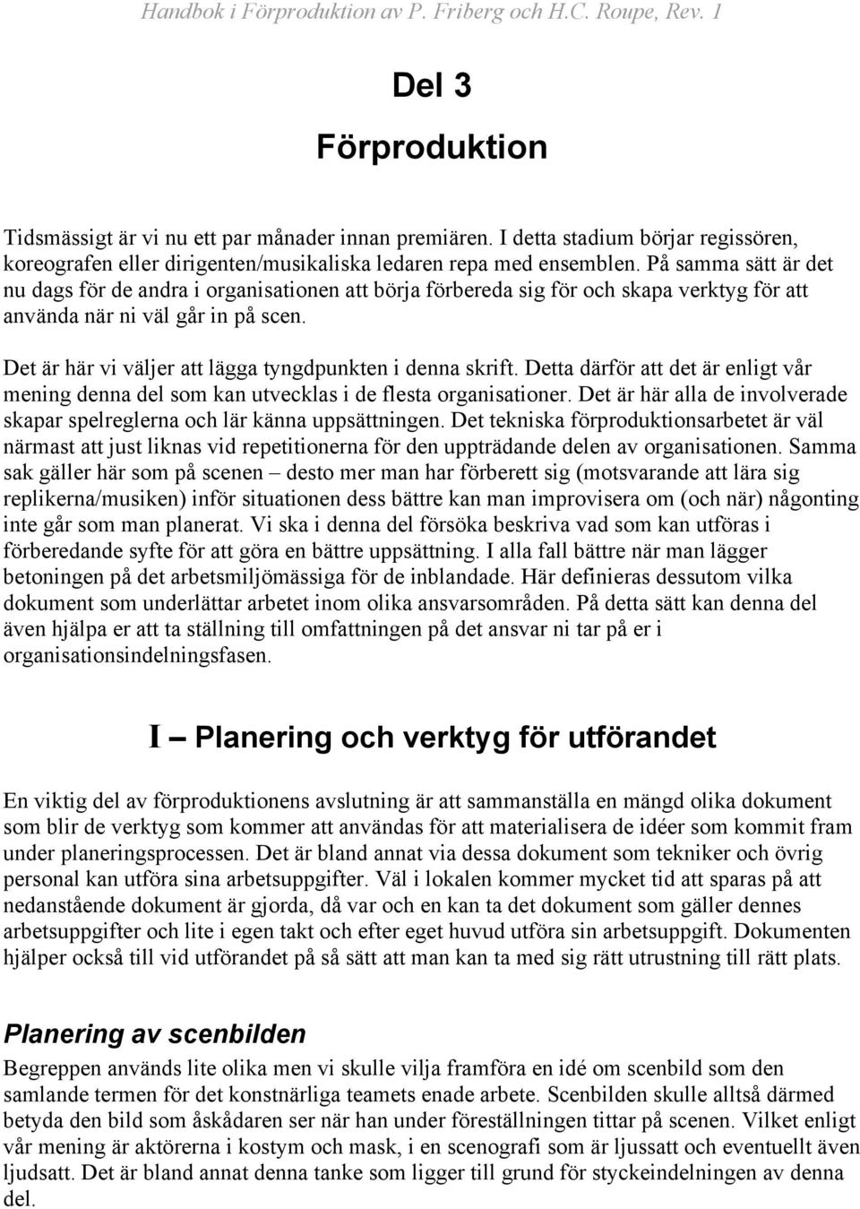 Det är här vi väljer att lägga tyngdpunkten i denna skrift. Detta därför att det är enligt vår mening denna del som kan utvecklas i de flesta organisationer.