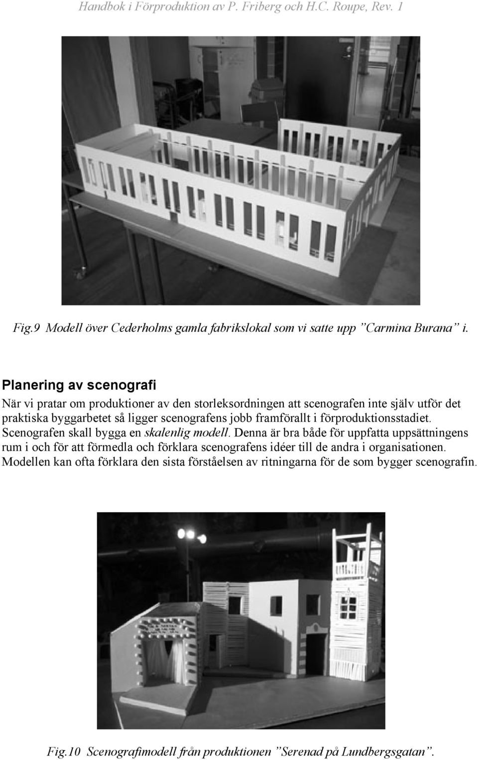 scenografens jobb framförallt i förproduktionsstadiet. Scenografen skall bygga en skalenlig modell.