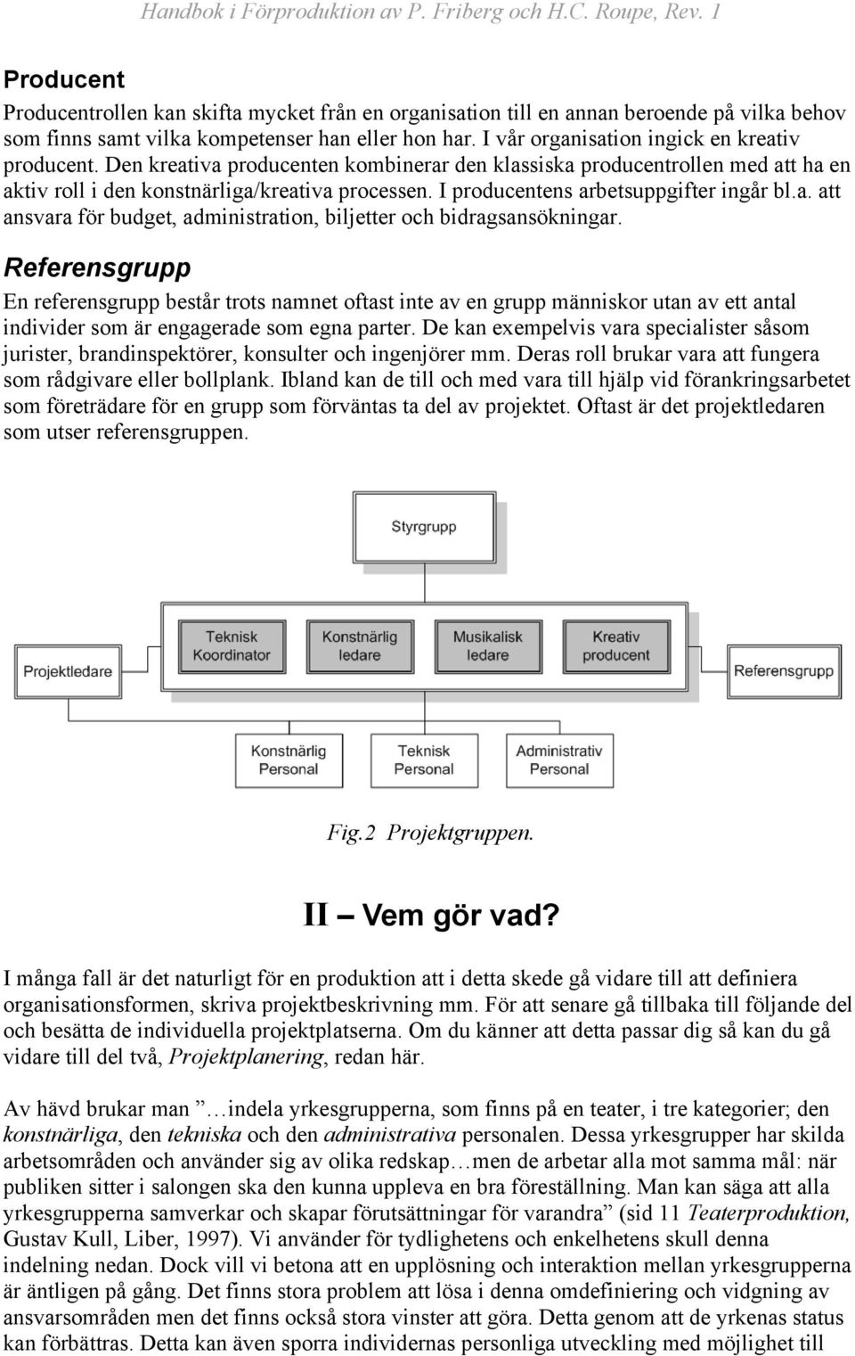 I producentens arbetsuppgifter ingår bl.a. att ansvara för budget, administration, biljetter och bidragsansökningar.