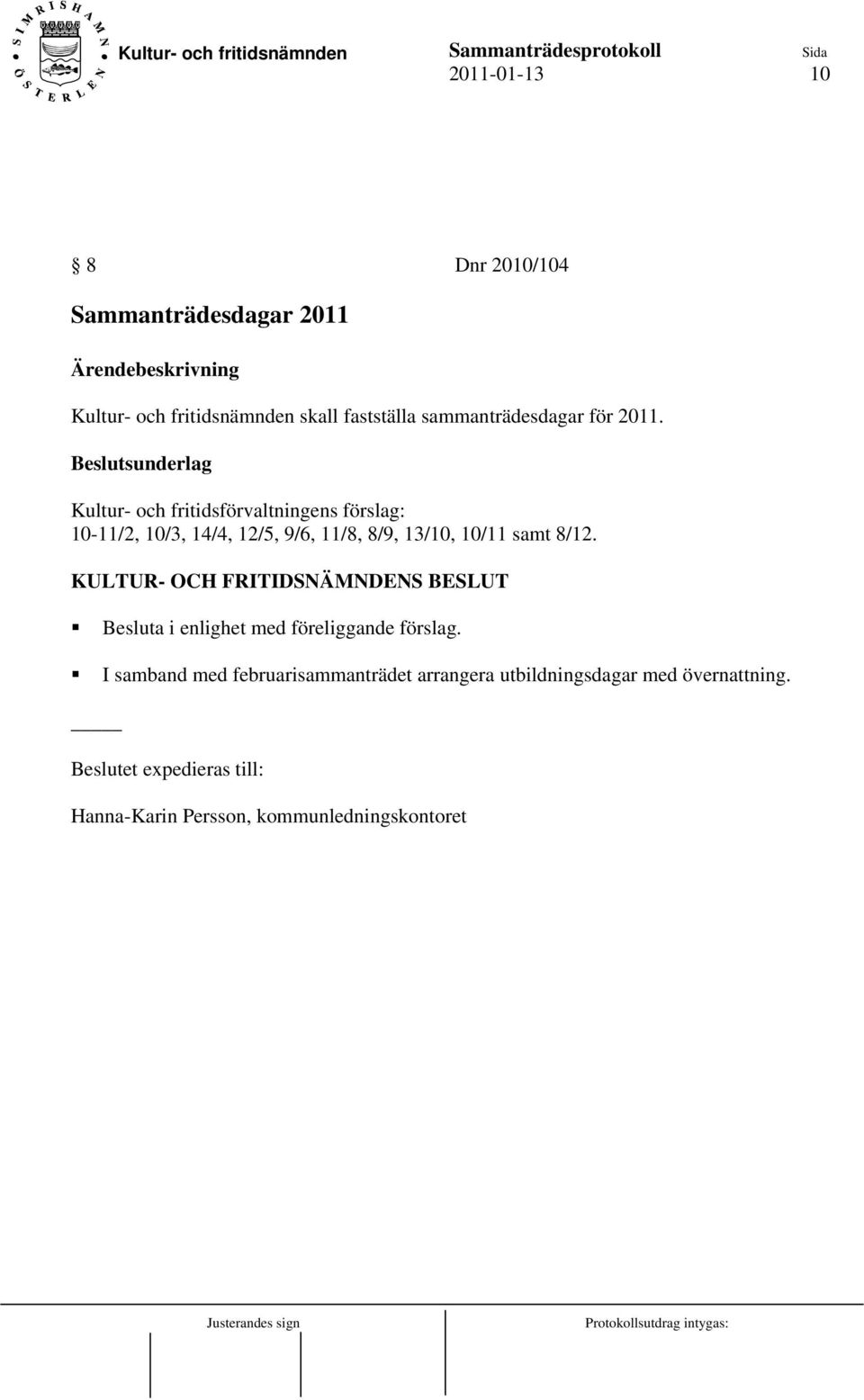Kultur- och fritidsförvaltningens förslag: 10-11/2, 10/3, 14/4, 12/5, 9/6, 11/8, 8/9, 13/10, 10/11