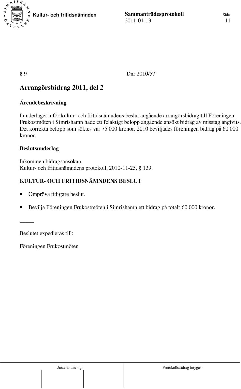 Det korrekta belopp som söktes var 75 000 kronor. 2010 beviljades föreningen bidrag på 60 000 kronor. Inkommen bidragsansökan.