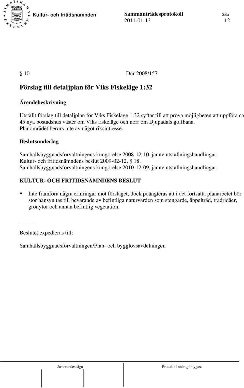 Kultur- och fritidsnämndens beslut 2009-02-12, 18. Samhällsbyggnadsförvaltningens kungörelse 2010-12-09, jämte utställningshandlingar.