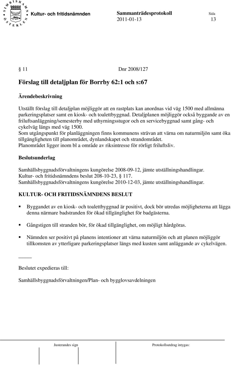 Som utgångspunkt för planläggningen finns kommunens strävan att värna om naturmiljön samt öka tillgängligheten till planområdet, dynlandskapet och strandområdet.