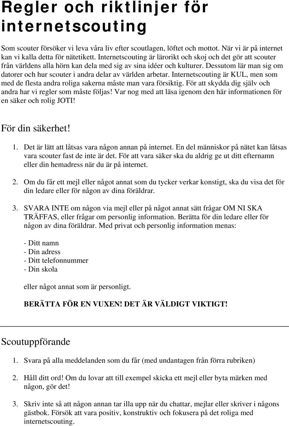 Dessutom lär man sig om datorer och hur scouter i andra delar av världen arbetar. Internetscouting är KUL, men som med de flesta andra roliga sakerna måste man vara försiktig.