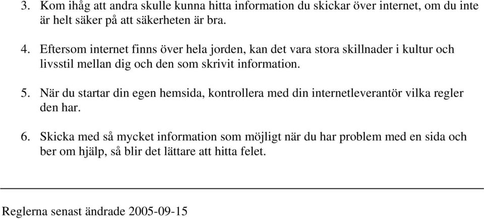 information. 5. När du startar din egen hemsida, kontrollera med din internetleverantör vilka regler den har. 6.