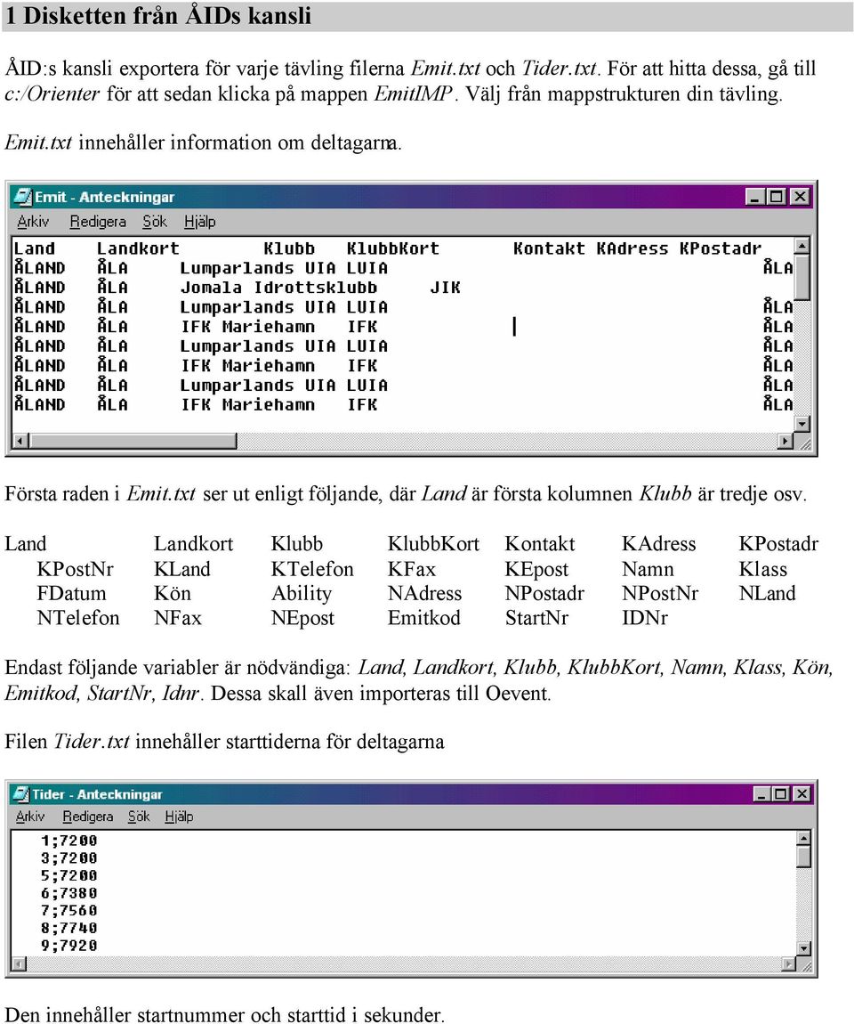 Land Landkort Klubb KlubbKort Kontakt KAdress KPostadr KPostNr KLand KTelefon KFax KEpost Namn Klass FDatum Kön Ability NAdress NPostadr NPostNr NLand NTelefon NFax NEpost Emitkod StartNr IDNr Endast