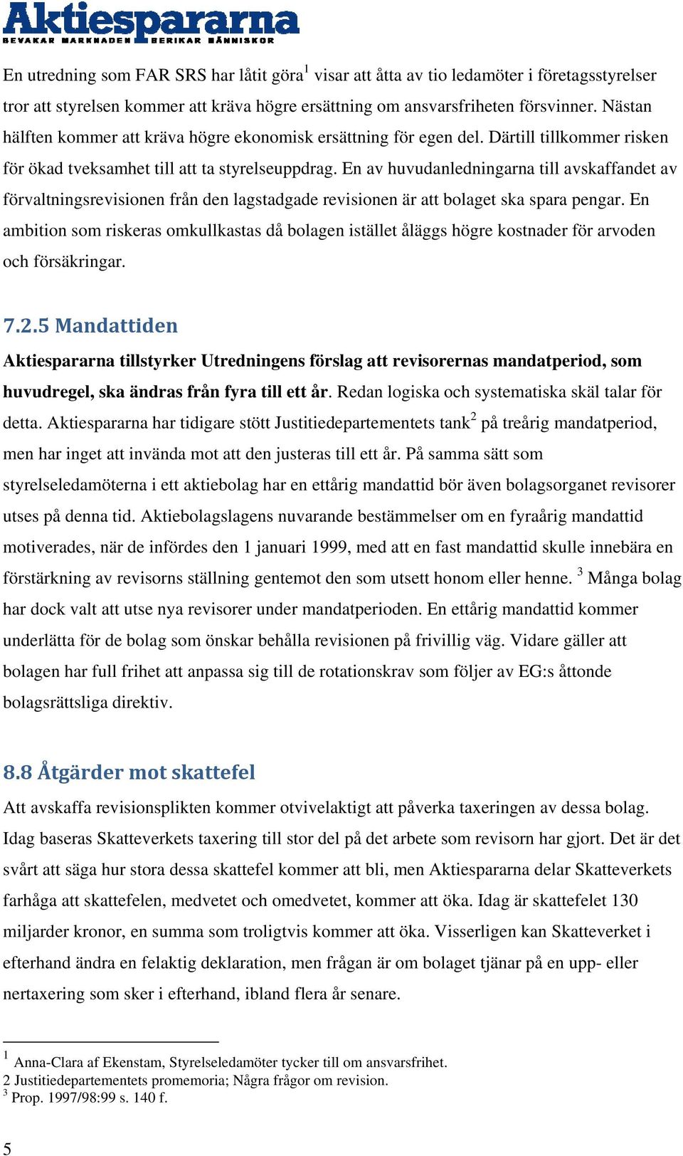 En av huvudanledningarna till avskaffandet av förvaltningsrevisionen från den lagstadgade revisionen är att bolaget ska spara pengar.