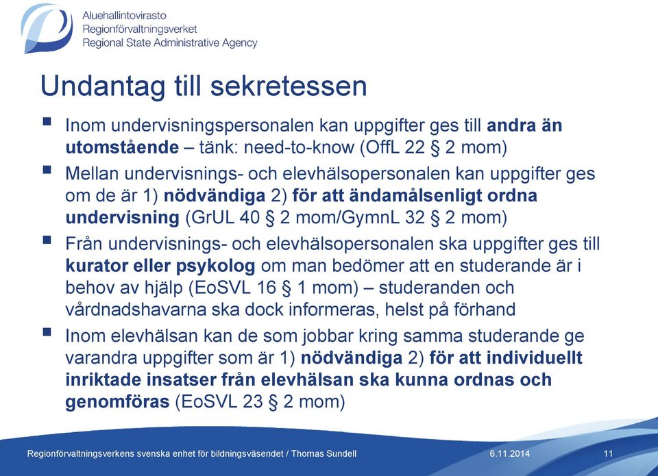 kurator eller psykolog om man bedömer att en studerande är i behov av hjälp (EoSVL 16 1 mom) studeranden och vårdnadshavarna ska dock informeras, helst på förhand Inom elevhälsan kan