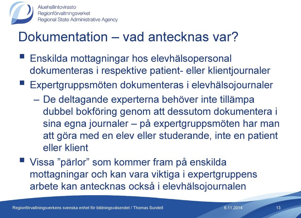 elevhälsojournaler De deltagande experterna behöver inte tillämpa dubbel bokföring genom att dessutom dokumentera i sina egna journaler