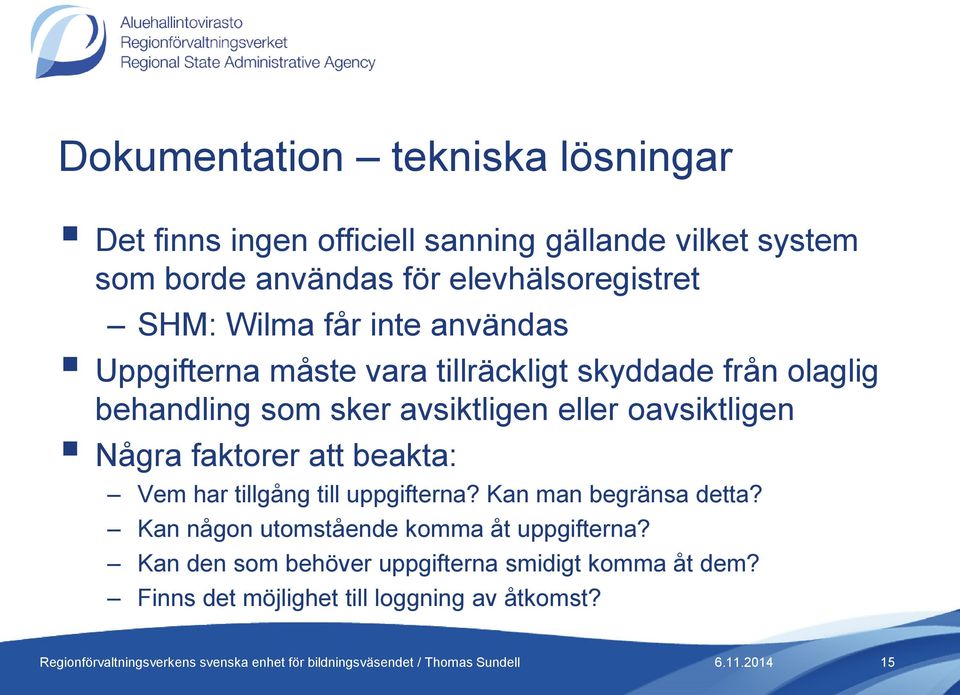 avsiktligen eller oavsiktligen Några faktorer att beakta: Vem har tillgång till uppgifterna? Kan man begränsa detta?