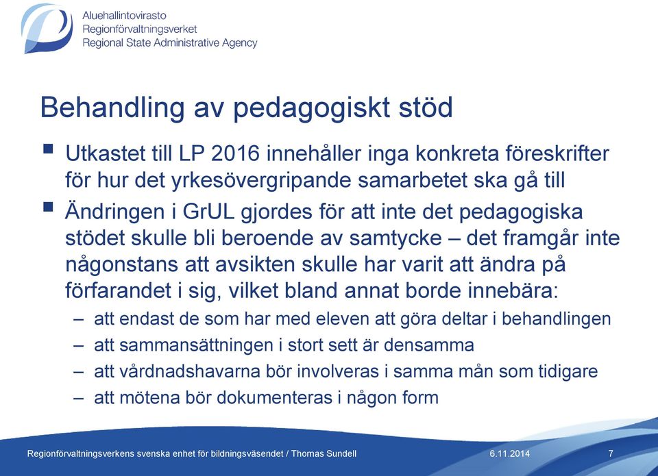 har varit att ändra på förfarandet i sig, vilket bland annat borde innebära: att endast de som har med eleven att göra deltar i behandlingen