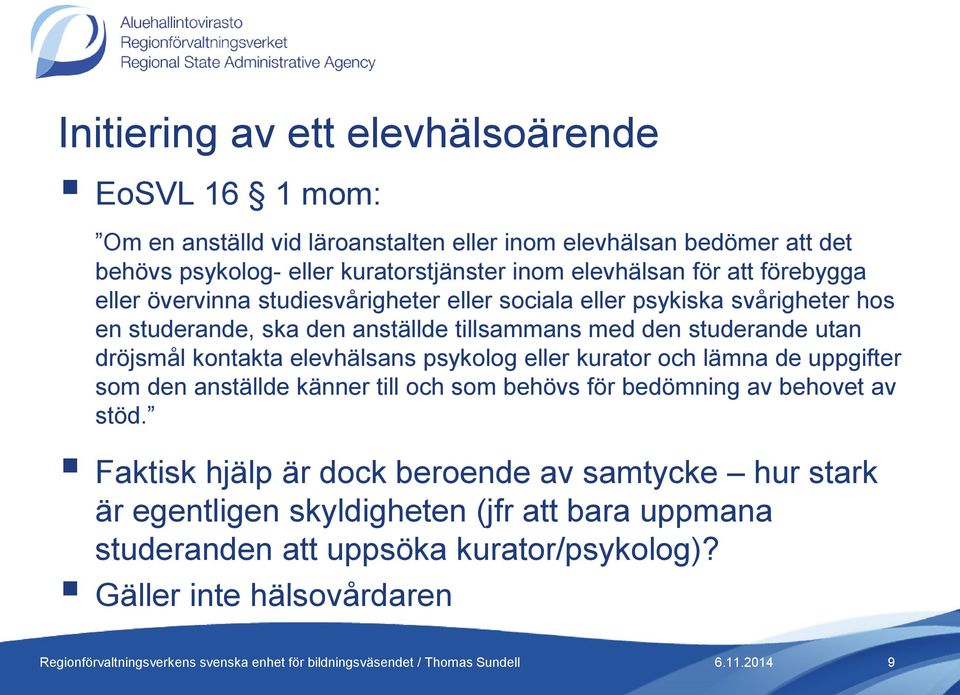 studerande utan dröjsmål kontakta elevhälsans psykolog eller kurator och lämna de uppgifter som den anställde känner till och som behövs för bedömning av behovet av
