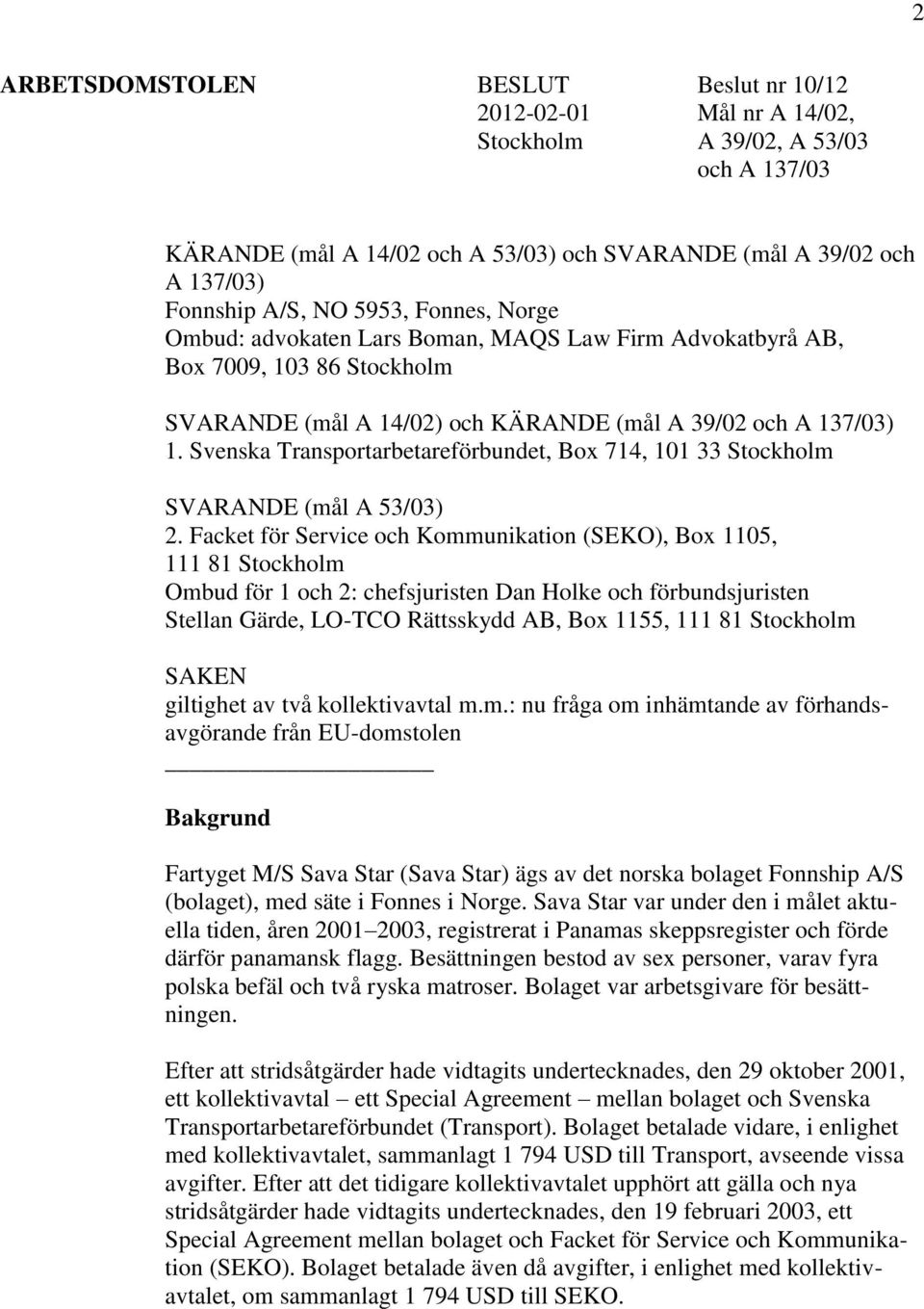 Svenska Transportarbetareförbundet, Box 714, 101 33 Stockholm SVARANDE (mål A 53/03) 2.