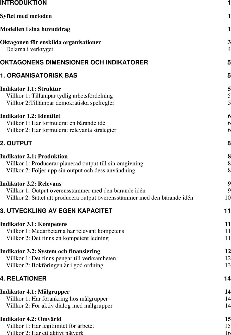 2: Identitet 6 Villkor 1: Har formulerat en bärande idé 6 Villkor 2: Har formulerat relevanta strategier 6 2. OUTPUT 8 Indikator 2.