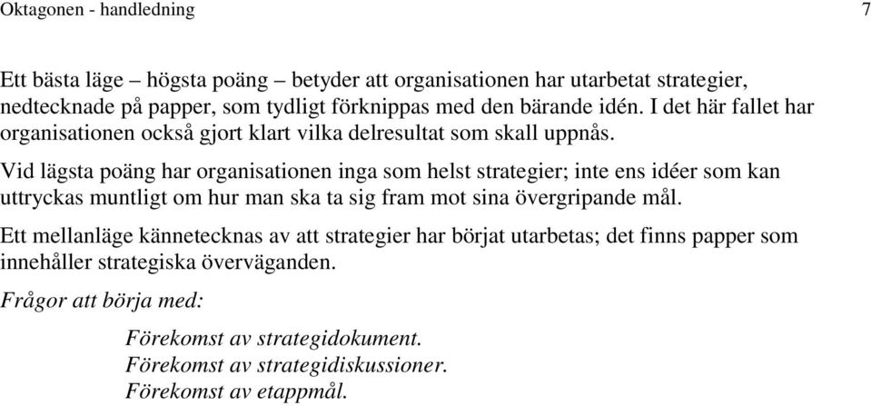 Vid lägsta poäng har organisationen inga som helst strategier; inte ens idéer som kan uttryckas muntligt om hur man ska ta sig fram mot sina övergripande mål.