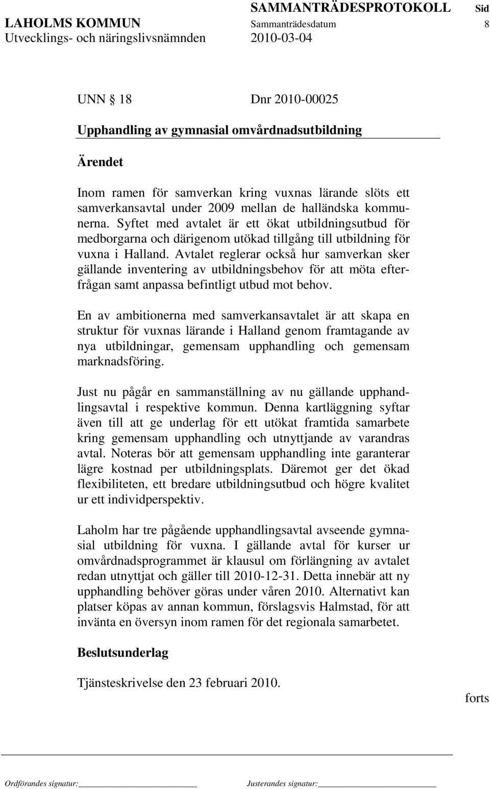 Avtalet reglerar också hur samverkan sker gällande inventering av utbildningsbehov för att möta efterfrågan samt anpassa befintligt utbud mot behov.