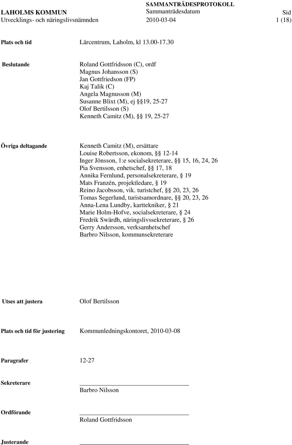 25-27 Övriga deltagande Kenneth Camitz (M), ersättare Louise Robertsson, ekonom, 12-14 Inger Jönsson, 1:e socialsekreterare, 15, 16, 24, 26 Pia Svensson, enhetschef, 17, 18 Annika Fernlund,