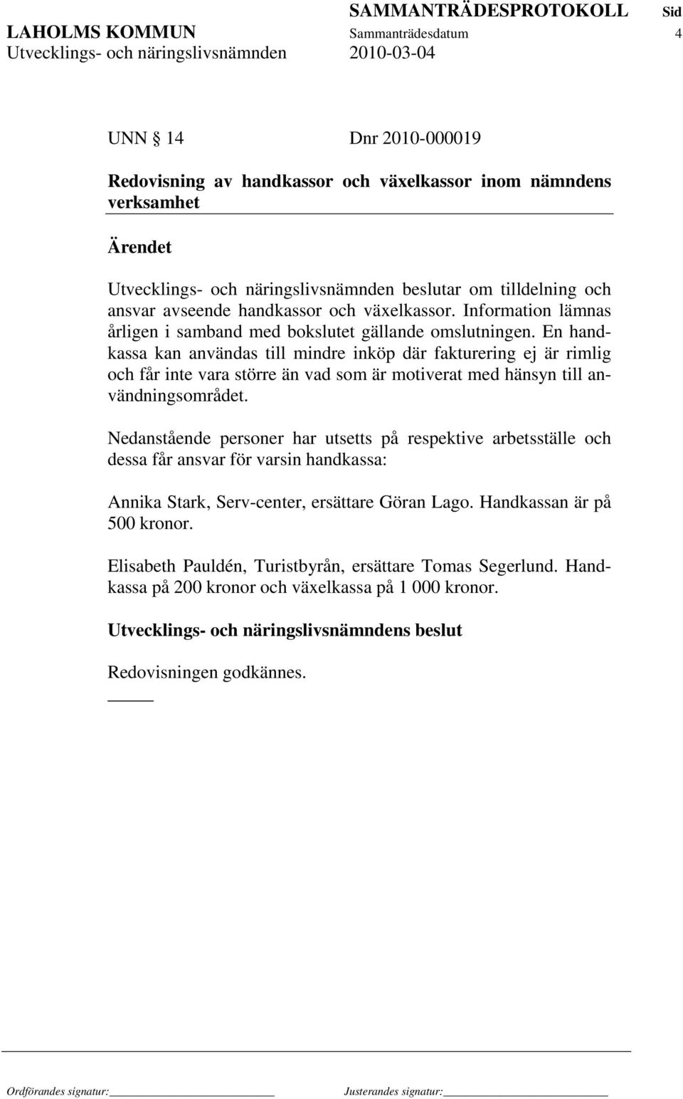 En handkassa kan användas till mindre inköp där fakturering ej är rimlig och får inte vara större än vad som är motiverat med hänsyn till användningsområdet.
