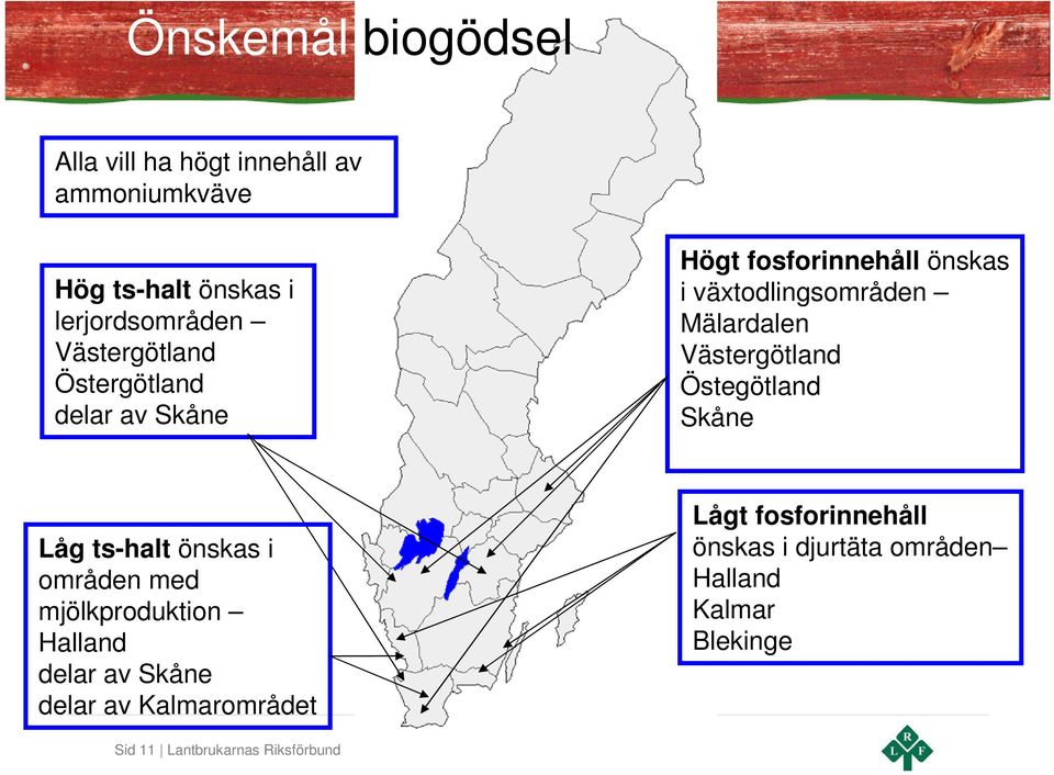 Västergötland Östegötland Skåne Låg ts-halt önskas i områden med mjölkproduktion Halland delar av Skåne