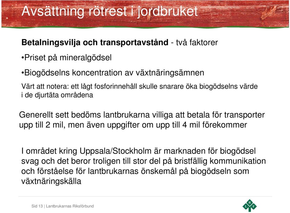 för transporter upp till 2 mil, men även uppgifter om upp till 4 mil förekommer I området kring Uppsala/Stockholm är marknaden för biogödsel svag och det