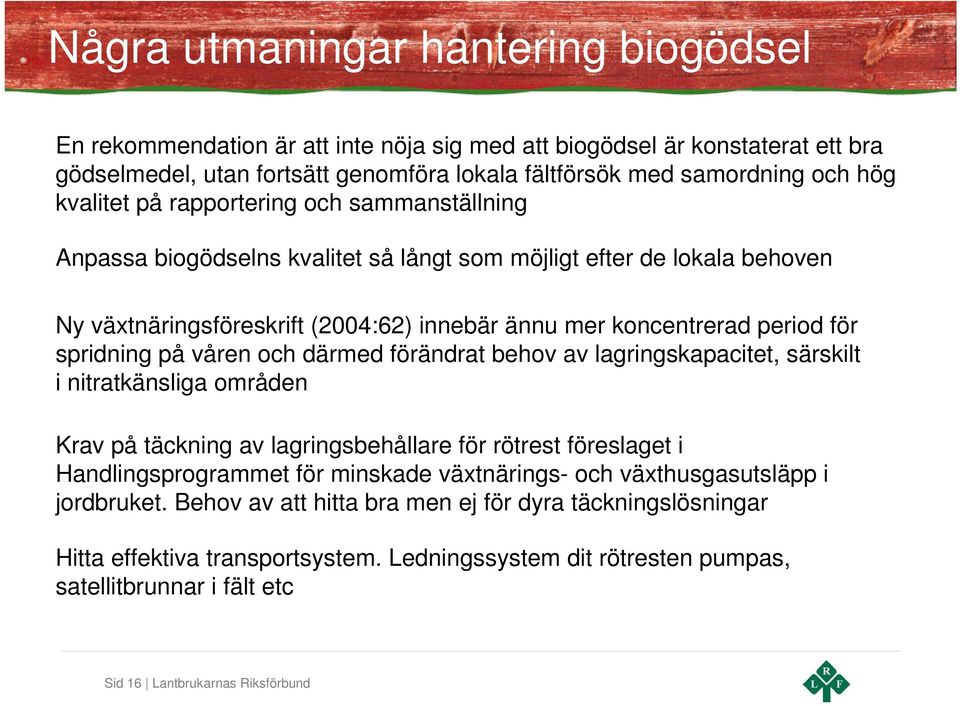 spridning på våren och därmed förändrat behov av lagringskapacitet, särskilt i nitratkänsliga områden Krav på täckning av lagringsbehållare för rötrest föreslaget i Handlingsprogrammet för minskade