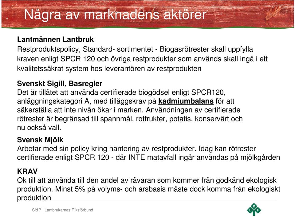 kadmiumbalans för att säkerställa att inte nivån ökar i marken. Användningen av certifierade rötrester är begränsad till spannmål, rotfrukter, potatis, konservärt och nu också vall.