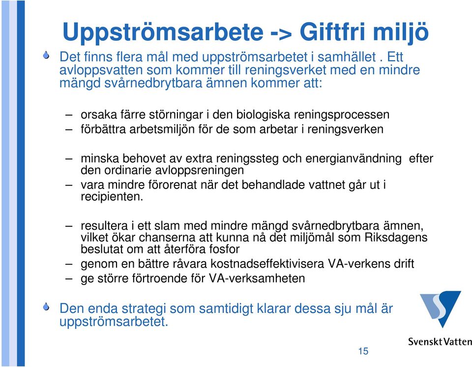 arbetar i reningsverken minska behovet av extra reningssteg och energianvändning efter den ordinarie avloppsreningen vara mindre förorenat när det behandlade vattnet går ut i recipienten.