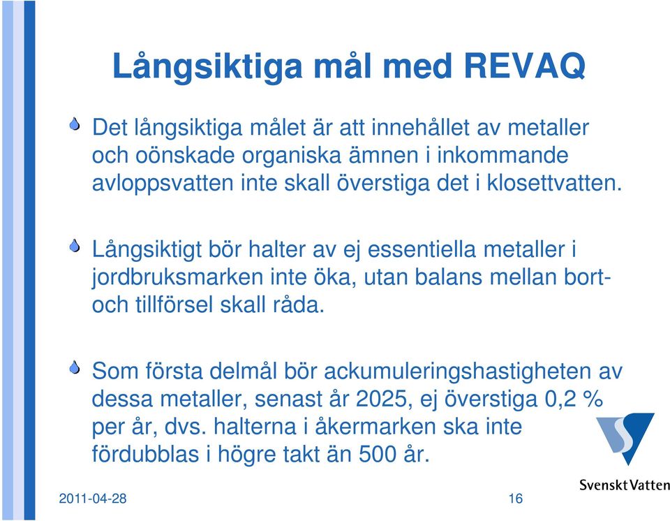 Långsiktigt bör halter av ej essentiella metaller i jordbruksmarken inte öka, utan balans mellan bortoch tillförsel skall