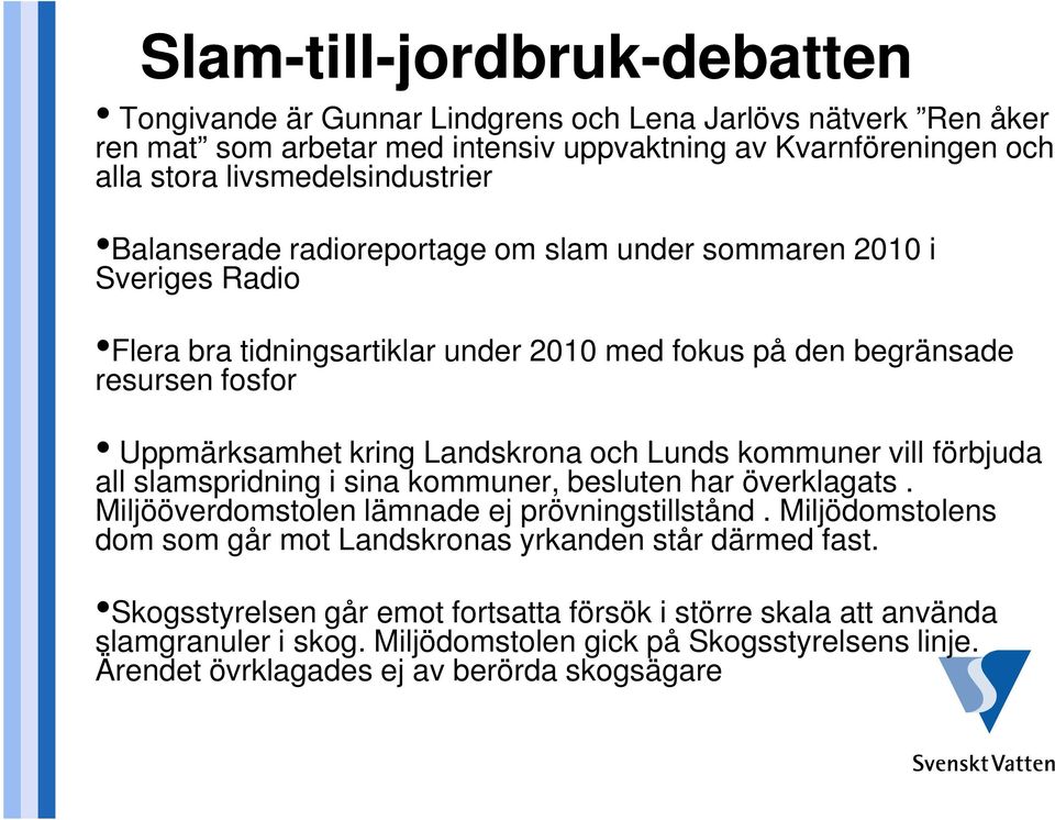 Landskrona och Lunds kommuner vill förbjuda all slamspridning i sina kommuner, besluten har överklagats. Miljööverdomstolen lämnade ej prövningstillstånd.