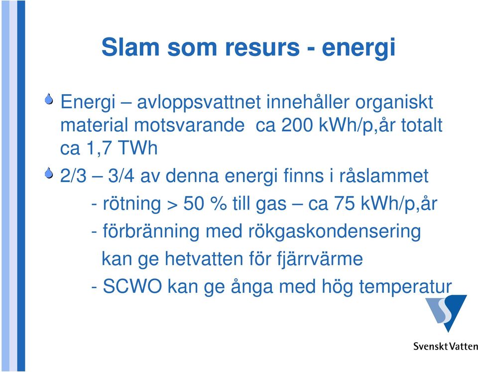 råslammet - rötning > 50 % till gas ca 75 kwh/p,år - förbränning med