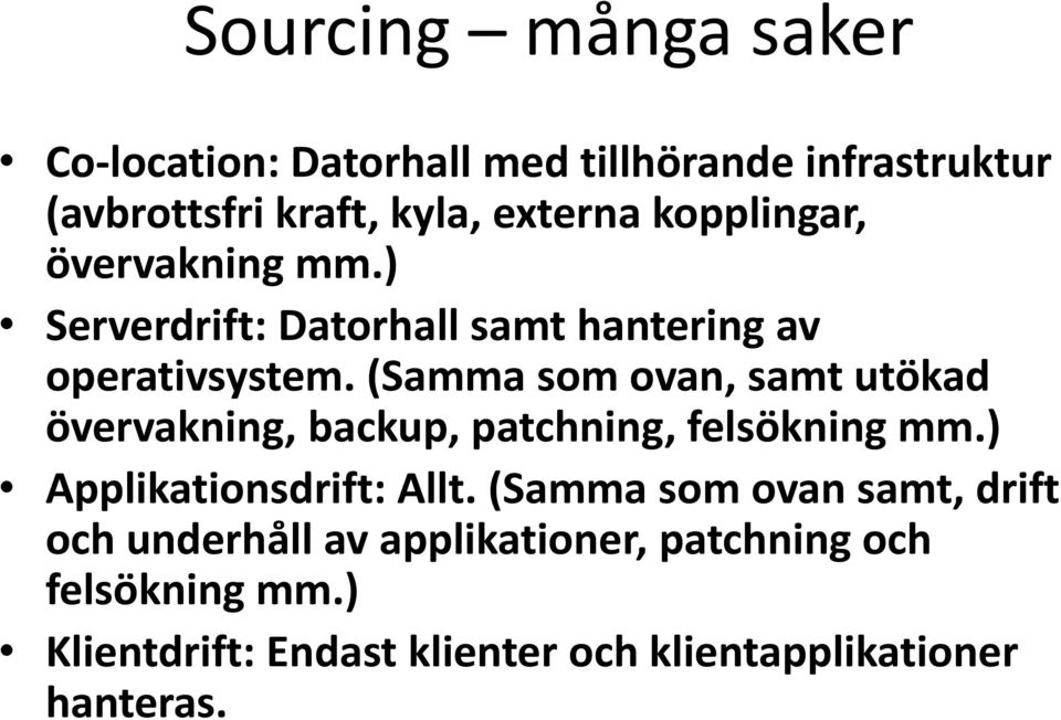 (Samma som ovan, samt utökad övervakning, backup, patchning, felsökning mm.) Applikationsdrift: Allt.