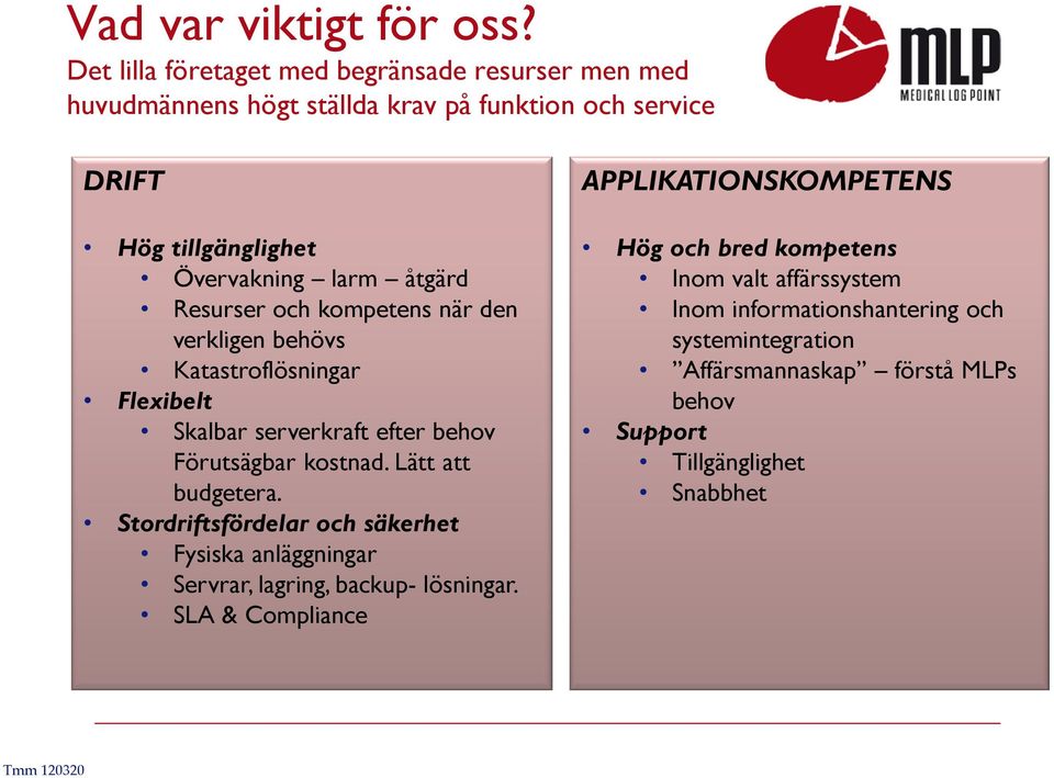 åtgärd Resurser och kompetens när den verkligen behövs Katastroflösningar Flexibelt Skalbar serverkraft efter behov Förutsägbar kostnad.