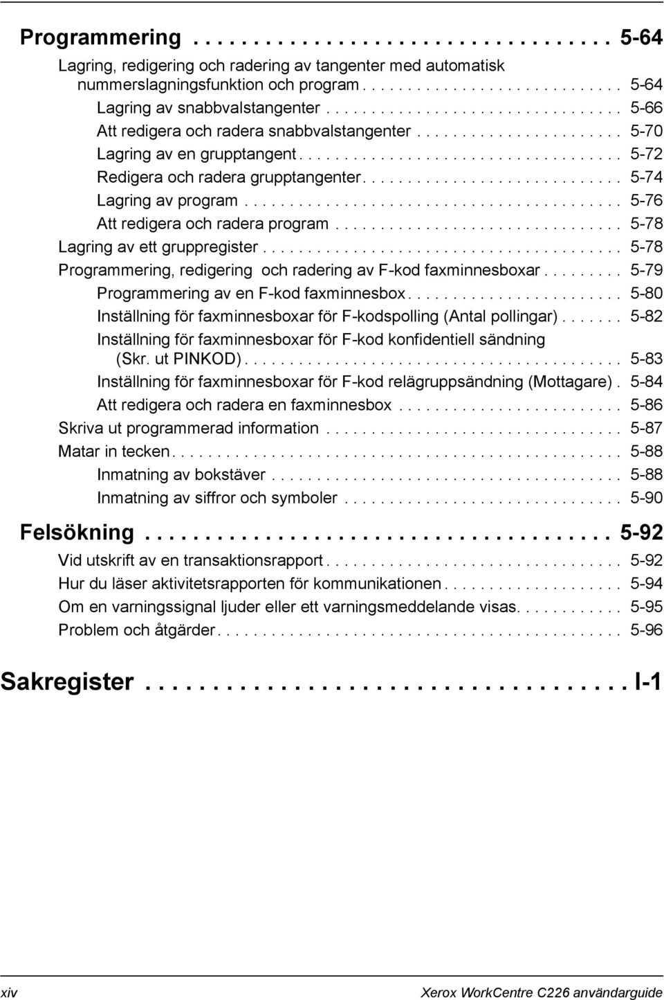 ............................ 5-74 Lagring av program.......................................... 5-76 Att redigera och radera program................................ 5-78 Lagring av ett gruppregister.