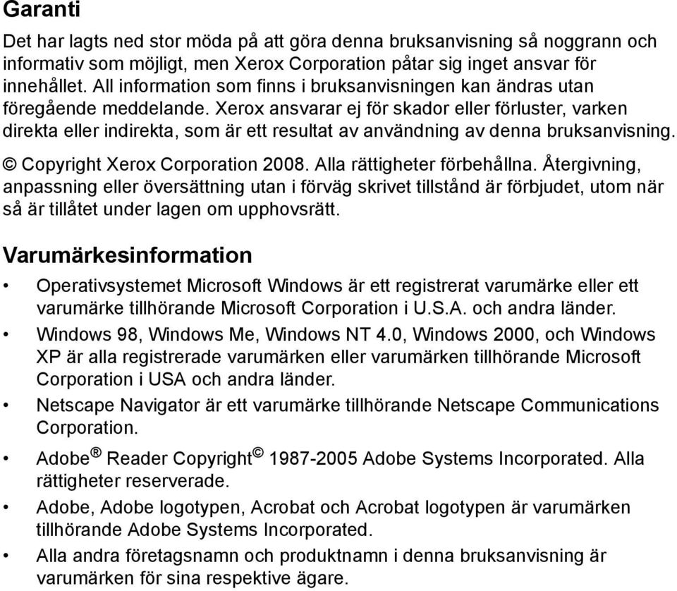 Xerox ansvarar ej för skador eller förluster, varken direkta eller indirekta, som är ett resultat av användning av denna bruksanvisning. Copyright Xerox Corporation 2008. Alla rättigheter förbehållna.
