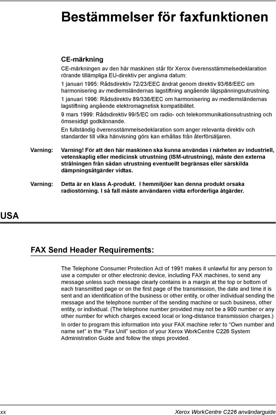 1 januari 1996: Rådsdirektiv 89/336/EEC om harmonisering av medlemsländernas lagstiftning angående elektromagnetisk kompatibilitet.